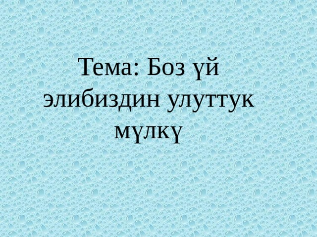Тема: Боз үй элибиздин улуттук мүлкү   