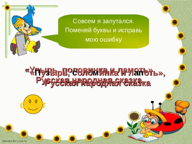 Совсем я запутался. Поменяй буквы и исправь мою ошибку «Упырь, половинка и ламоть», Русская народная сказка. « П у з ырь, с оло м инка и л ап оть», Русская народная сказка ответ