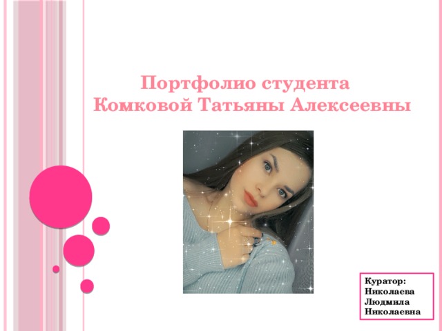  Портфолио студента  Комковой Татьяны Алексеевны Куратор: Николаева Людмила Николаевна 
