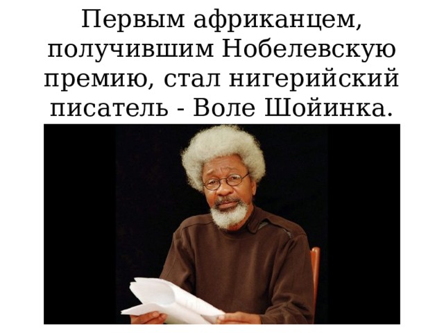Первым африканцем, получившим Нобелевскую премию, стал нигерийский писатель - Воле Шойинка.