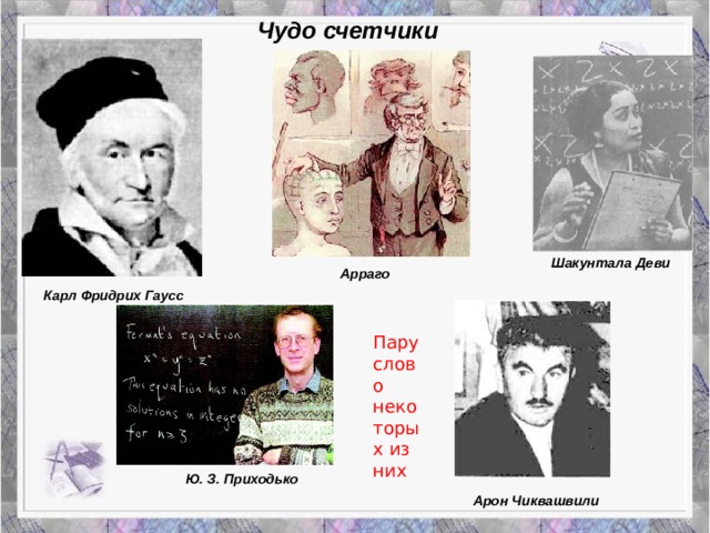 Чудо счетчики Шакунтала  Деви Арраго Карл  Фридрих  Гаусс Пару слов о некоторых из них Ю. З. Приходько Арон Чиквашвили