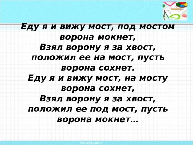 Видишь мост. Едем едем видим мост на мосту ворона. Пусть ворона сохнет пусть ворона Мокнет. Еду еду вижу мост под мостом ворона. Еду я и вижу мост на мосту ворона Мокнет.