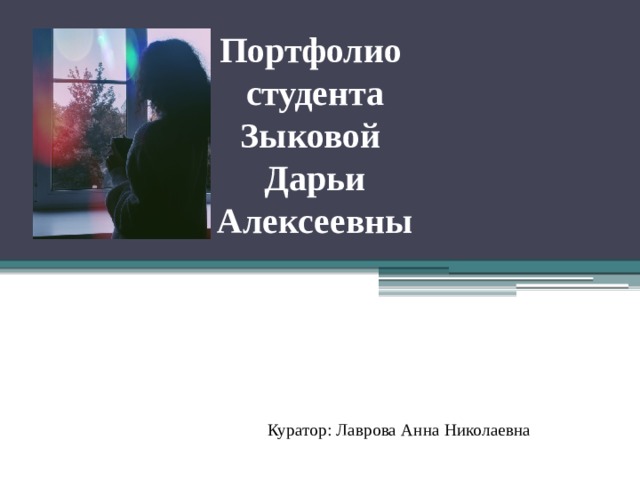 Портфолио  студента  Зыковой  Дарьи  Алексеевны Куратор: Лаврова Анна Николаевна 