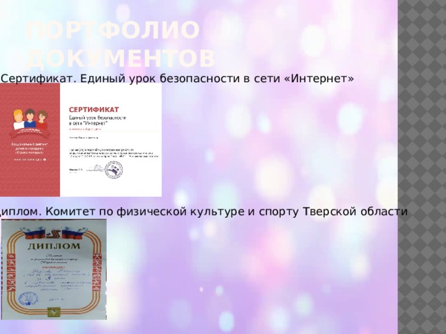 Портфолио документов 1.Сертификат. Единый урок безопасности в сети «Интернет» 2.Диплом. Комитет по физической культуре и спорту Тверской области 