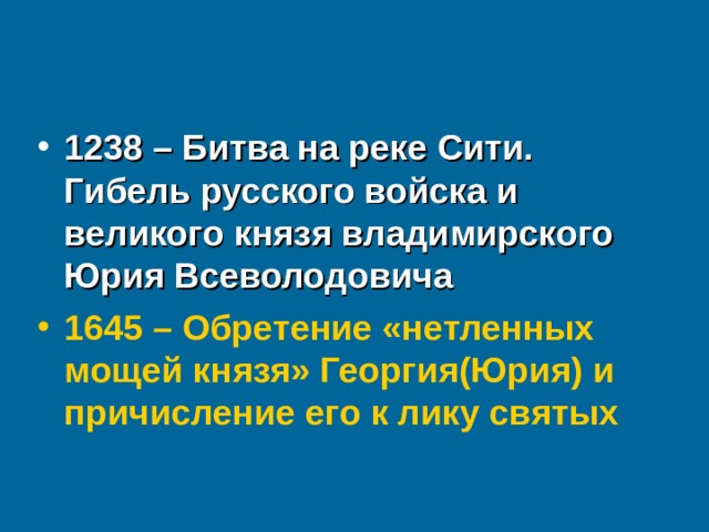 1238 – Битва на реке Сити. Гибель русского войска и великого князя владимирского Юрия Всеволодовича 1645 – Обретение «нетленных мощей князя» Георгия(Юрия) и причисление его к лику святых 