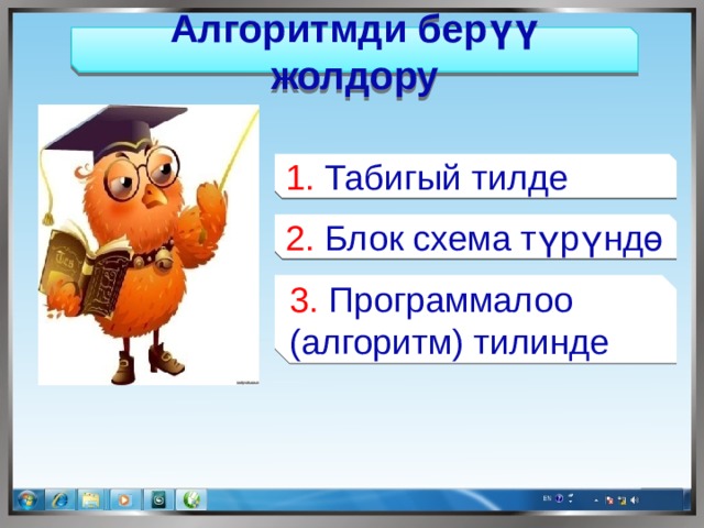 Алгоритмди берүү жолдору 1. Табигый тилде 2. Блок схема түрүндө 3. Программалоо (алгоритм) тилинде 