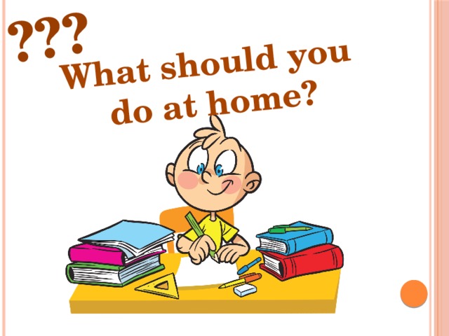 What should you do at home? ??? 