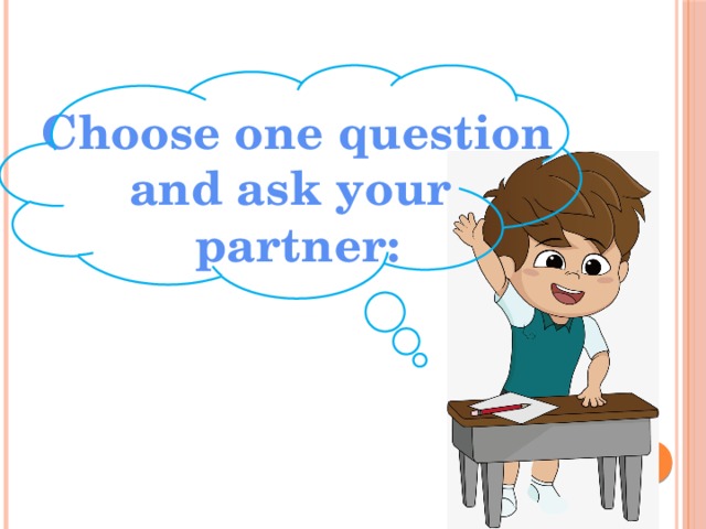 Choose one question and ask your partner: 