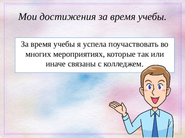 Мои достижения за время учебы. За время учебы я успела поучаствовать во многих мероприятиях, которые так или иначе связаны с колледжем. 