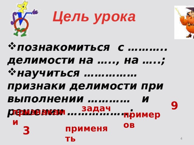 Цель урока познакомиться с ……….. делимости на ….., на …..; научиться …………… признаки делимости при выполнении ………… и решении ……………..;   9 задач признаками примеров применять 3 2 2 
