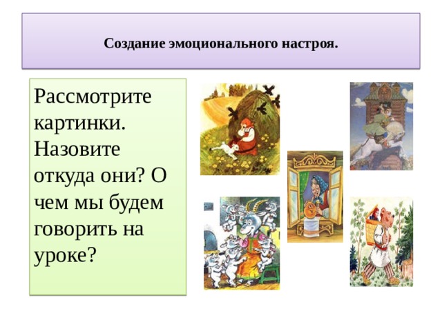  Создание эмоционального настроя.   Рассмотрите картинки. Назовите откуда они? О чем мы будем говорить на уроке?   