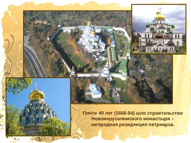 Почти 40 лет (1656-94) шло строительство Новоиерусалимского монастыря – загородная резиденция патриарха. 