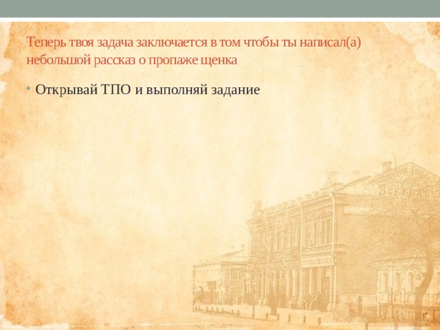 Теперь твоя задача заключается в том чтобы ты написал(а) небольшой рассказ о пропаже щенка Открывай ТПО и выполняй задание 