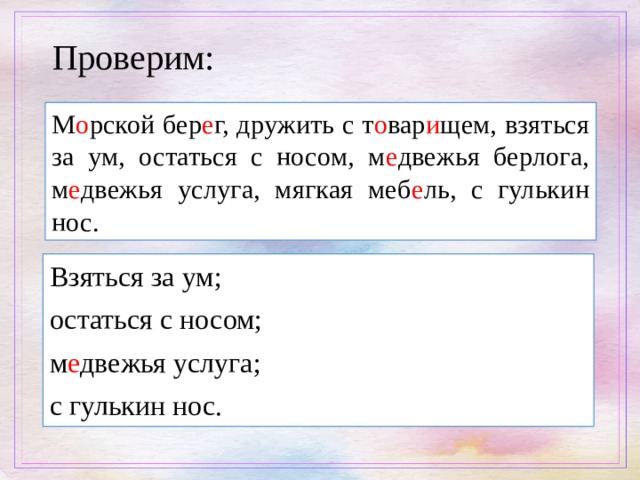 Проверим: М о рской бер е г, дружить с т о вар и щем, взяться за ум, остаться с носом, м е двежья берлога, м е двежья услуга, мягкая меб е ль, с гулькин нос. Взяться за ум; остаться с носом; м е двежья услуга; с гулькин нос. 
