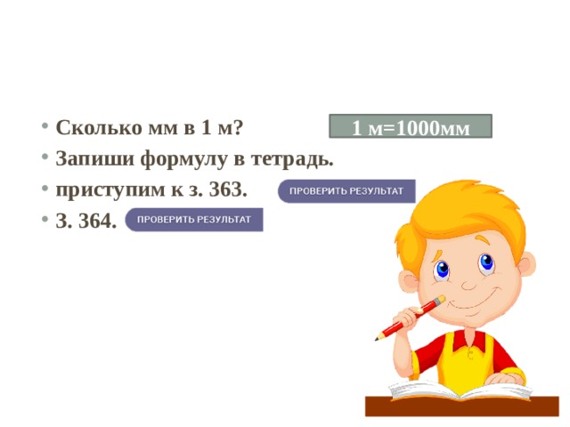 Сколько мм в 1 м? Запиши формулу в тетрадь. приступим к з. 363. З. 364. 1 м=1000мм 