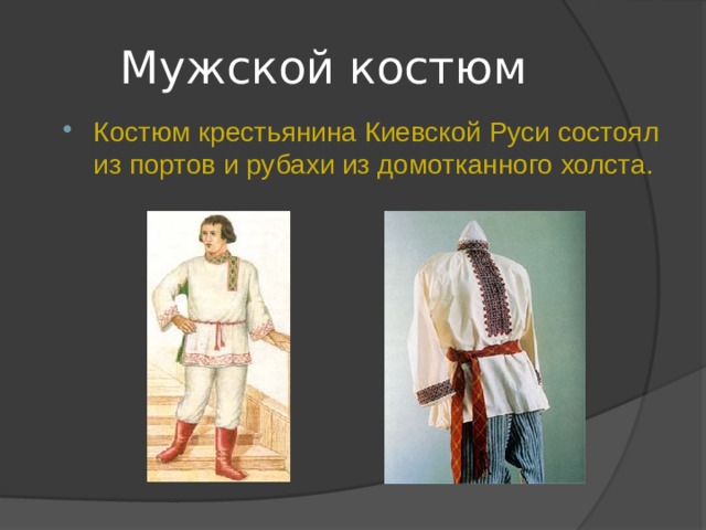 Мужской костюм Костюм крестьянина Киевской Руси состоял из портов и рубахи из домотканного холста. 