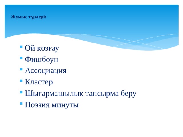   Жұмыс түрлері:    Ой қозғау Фишбоун Ассоциация Кластер Шығармашылық тапсырма беру Поэзия минуты 