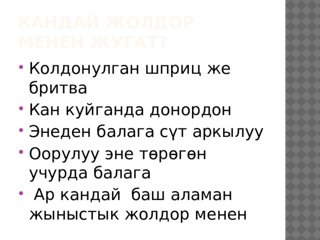 Кандай жолдор менен жугат? Колдонулган шприц же бритва Кан куйганда донордон Энеден балага сүт аркылуу Оорулуу эне төрөгөн учурда балага  Ар кандай баш аламан жыныстык жолдор менен 