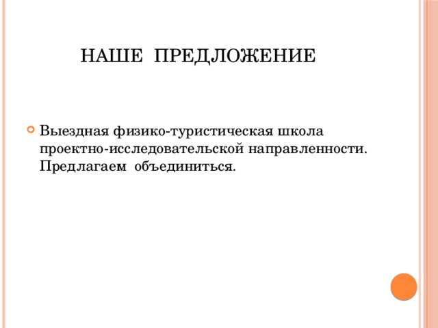 Наше предложение Выездная физико-туристическая школа проектно-исследовательской направленности. Предлагаем объединиться. 