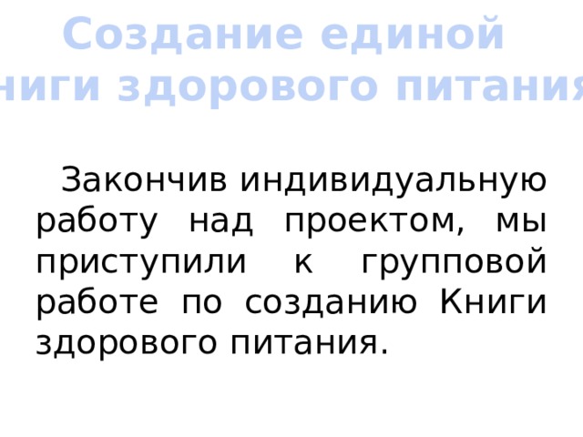 Создание единой «Книги здорового питания».  Закончив индивидуальную работу над проектом, мы приступили к групповой работе по созданию Книги здорового питания. 