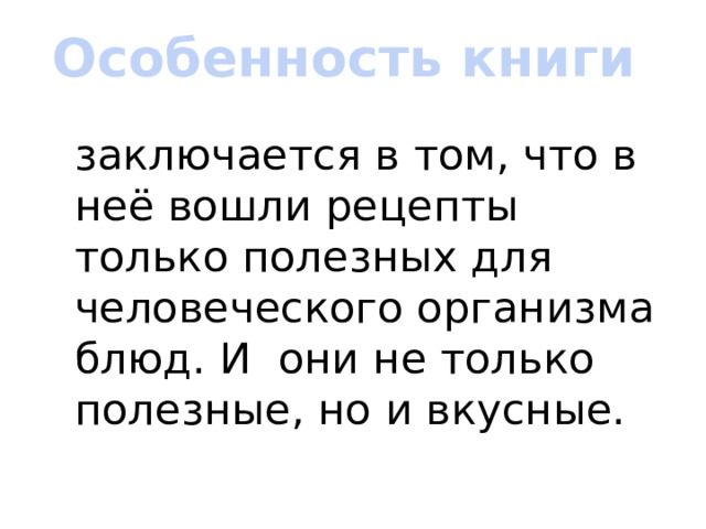 Особенность книги заключается в том, что в неё вошли рецепты только полезных для человеческого организма блюд. И они не только полезные, но и вкусные. 