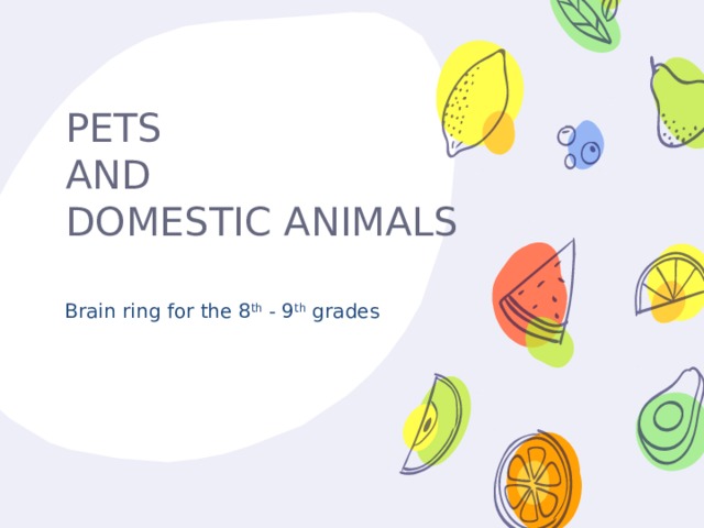 PETS  AND  DOMESTIC ANIMALS Brain ring for the 8 th - 9 th grades 