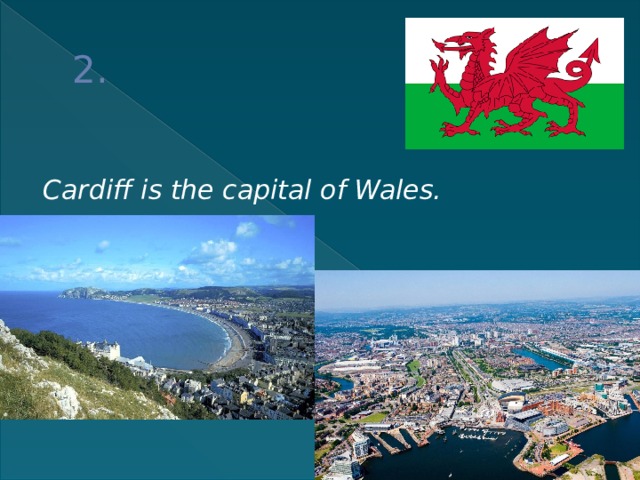 2.  Cardiff is the capital of Wales. 