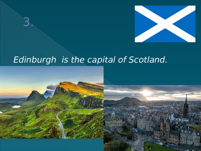 3.  Edinburgh is the capital of Scotland. 