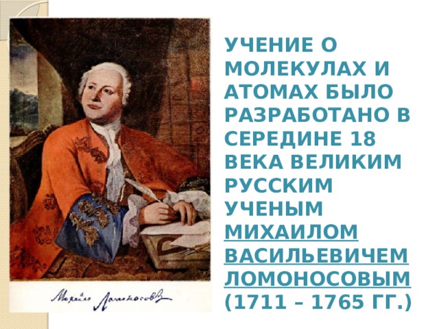  Учение о молекулах и атомах было разработано в середине 18 века великим русским ученым Михаилом Васильевичем Ломоносовым (1711 – 1765 гг.) 