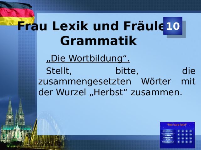 10 Frau Lexik und Fräulein Grammatik „ Die Wortbildung“.  Stellt, bitte, die zusammengesetzten Wörter mit der Wurzel „Herbst“ zusammen. 