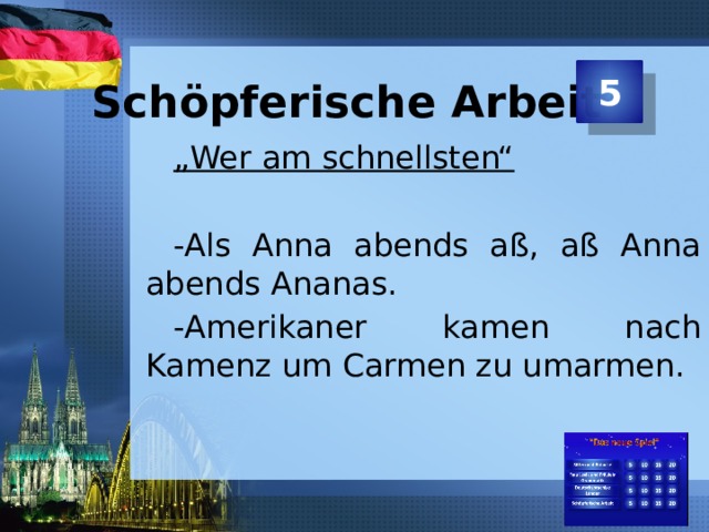 Schöpferische Arbeit 5 „ Wer am schnellsten“ -Als Anna abends aß, aß Anna abends Ananas. -Amerikaner kamen nach Kamenz um Carmen zu umarmen. 