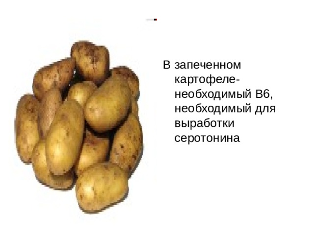 В запеченном картофеле- необходимый В6, необходимый для выработки серотонина 