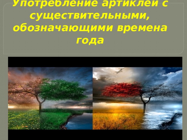 Употребление артиклей с существительными, обозначающими времена года 