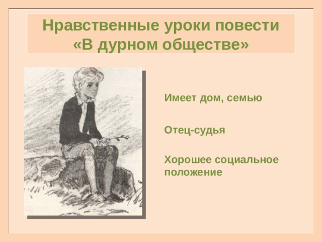 Нравственные уроки повести «В дурном обществе» Имеет дом, семью Отец-судья Хорошее социальное положение 