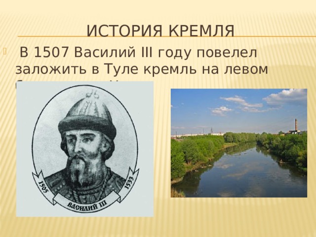 История кремля  В 1507 Василий III году повелел заложить в Туле кремль на левом берегу реки Упы. 