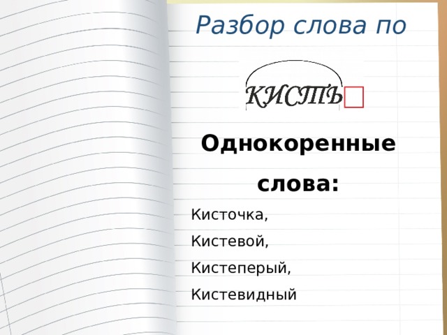 Разбор слова по составу Однокоренные слова: Кисточка, Кистевой, Кистеперый, Кистевидный 