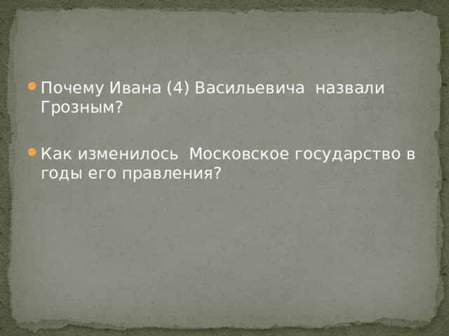 Почему Ивана (4) Васильевича назвали Грозным?  Как изменилось Московское государство в годы его правления? 