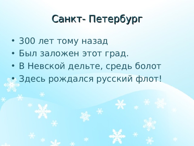 Санкт- Петербург 300 лет тому назад Был заложен этот град. В Невской дельте, средь болот Здесь рождался русский флот! 