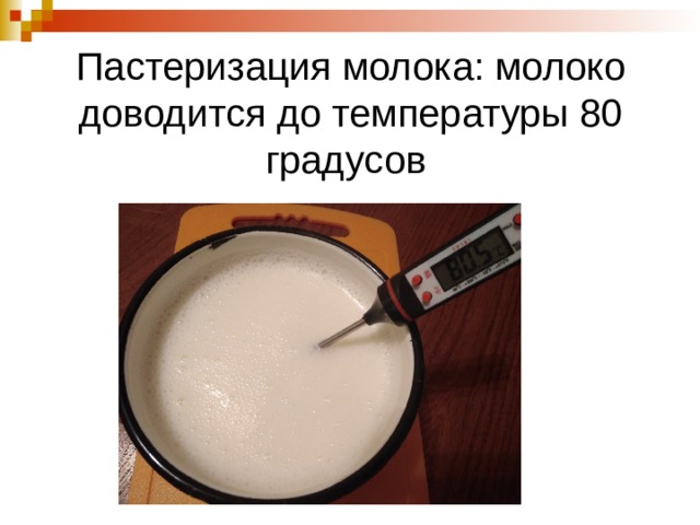 Пастеризация молока: молоко доводится до температуры 80 градусов 