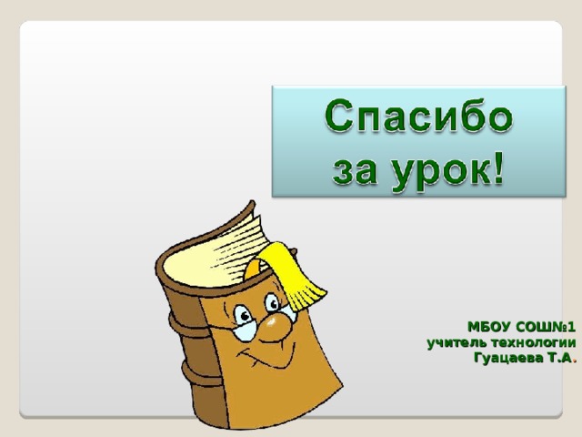 МБОУ СОШ№1  учитель технологии  Гуацаева Т.А . 