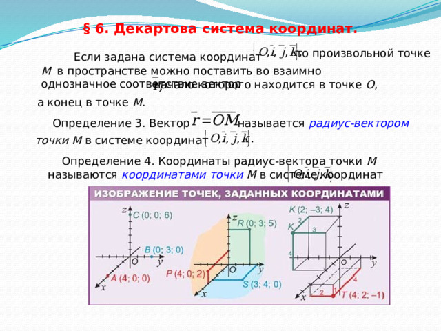 § 6. Декартова система координат.  то произвольной точке  Если задана система координат М в пространстве можно поставить во взаимно однозначное соответствие вектор  начало которого находится в точке О , а конец в точке М . называется радиус-вектором  Определение 3. Вектор точки  М  в системе координат  Определение 4. Координаты радиус-вектора точки М  называются координатами точки М  в системе координат 37 
