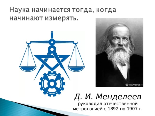 Д. И. Менделеев руководил отечественной метрологией с 1892 по 1907 г.  
