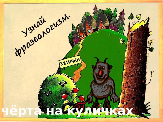 Черт чертом фразеологизм. У чёрта на Куличках. У черта на Куличках. Фразеологизм у черта на Куличках. У чёрта на Куличках значение фразеологизма.