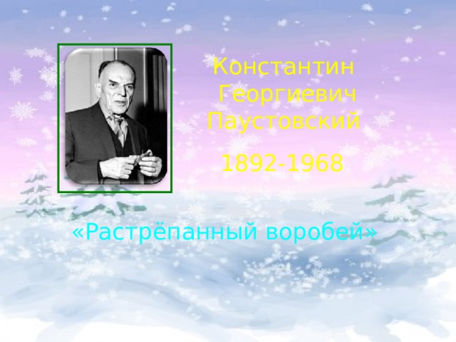 Константин  Георгиевич Паустовский 1892-1968 «Растрёпанный воробей» 