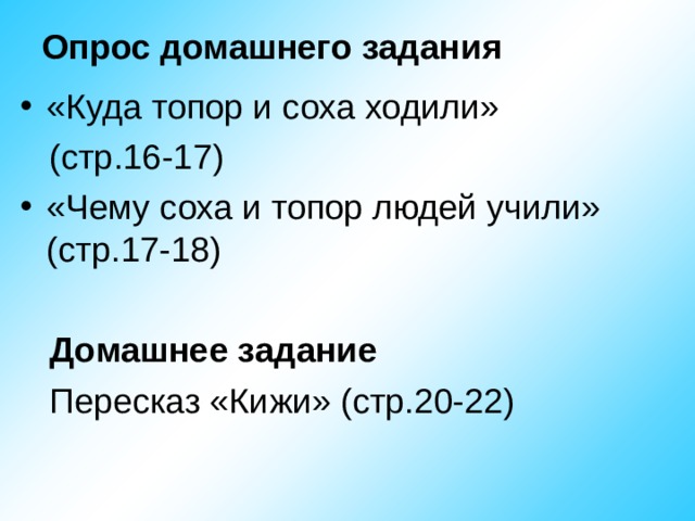 Опрос домашнего задания «Куда топор и соха ходили»  (стр.16-17) «Чему соха и топор людей учили» (стр.17-18)   Домашнее задание  Пересказ «Кижи» (стр.20-22) 