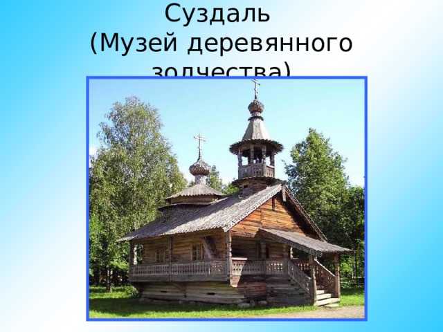 Суздаль  (Музей деревянного зодчества) 