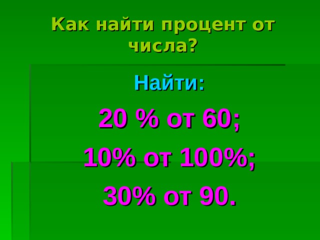Как найти процент от числа? Найти: 20 % от 60; 10% от 100%; 30% от 90. 
