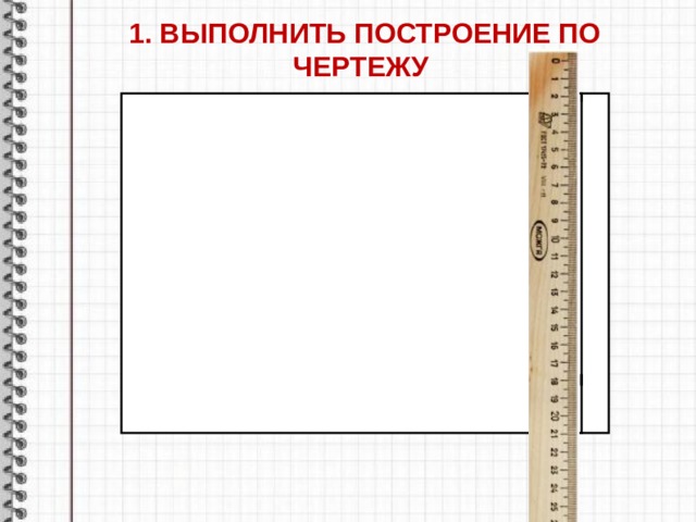 1. ВЫПОЛНИТЬ ПОСТРОЕНИЕ ПО ЧЕРТЕЖУ 