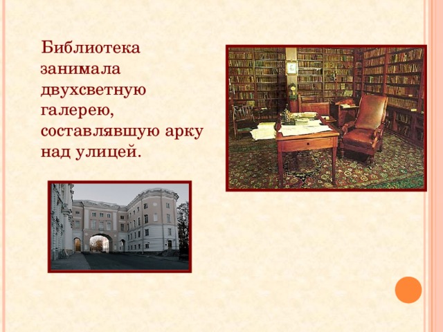 Библиотека занимала двухсветную галерею, составлявшую арку над улицей. 