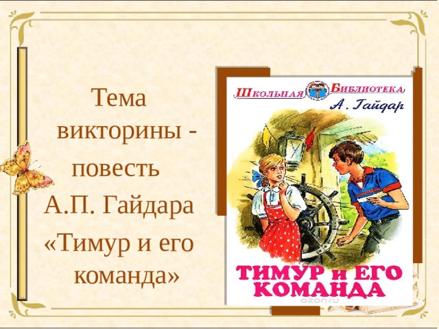 Тема викторины - повесть А.П. Гайдара «Тимур и его команда» 